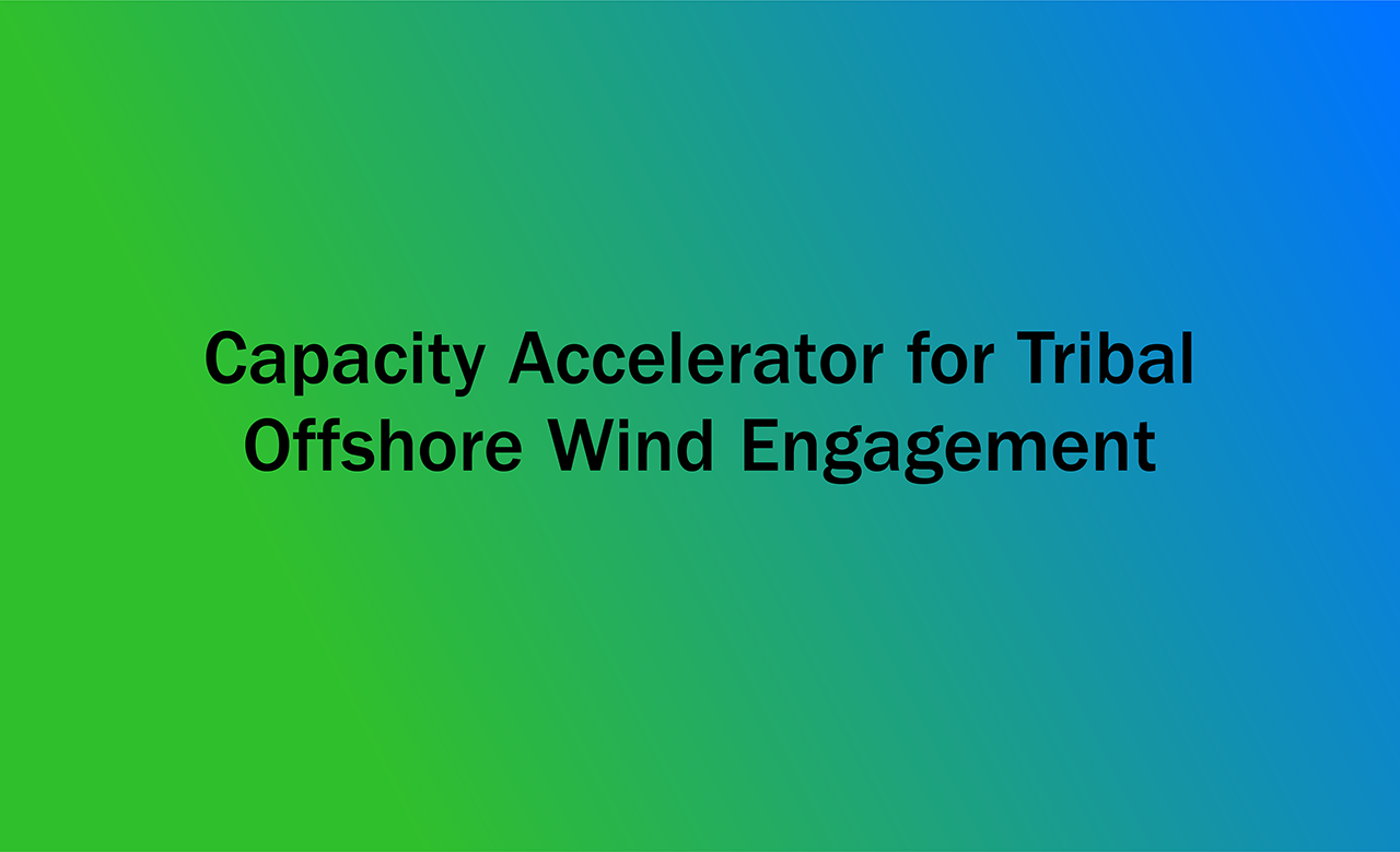 A gradient with text on top reading "Capacity Accelerator for Tribal Offshore Wind Energy Engagement"